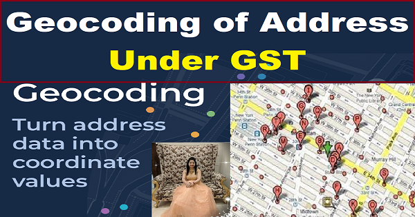 Geocoding of Address under GST, GSTN Advisory on Geocoding of Address of Principal Place of Business