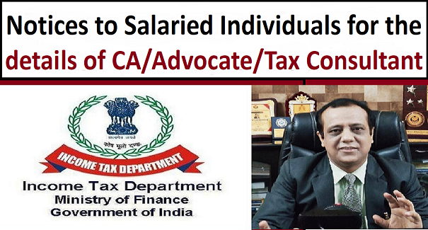 Income Tax Dept Serves Notices to Salaried Individuals asking for details of CA / Advocate / Tax Consultants