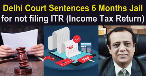 Delhi Court Sentences 6 (Six) Months Jail for not filing ITR (Income Tax Return)