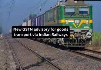 New GSTN guidelines for transport via Indian Railways