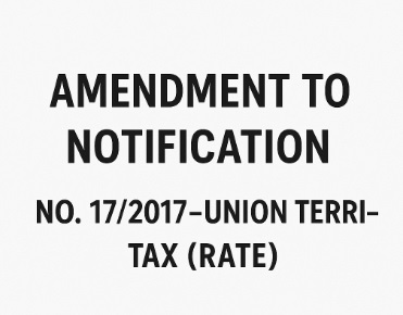 Amendment to Notification No. 17/2017–Union Territory Tax (Rate)