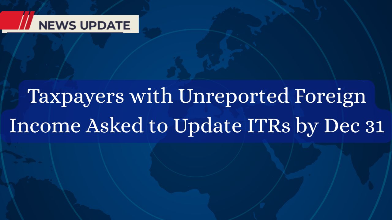 Taxpayers with Unreported Foreign Income Asked to Update ITRs by Dec 31
