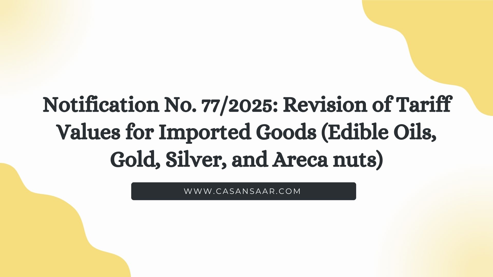 Notification No. 77/2025: Revision of Tariff Values for Imported Goods (Edible Oils, Gold, Silver, and Areca nuts)