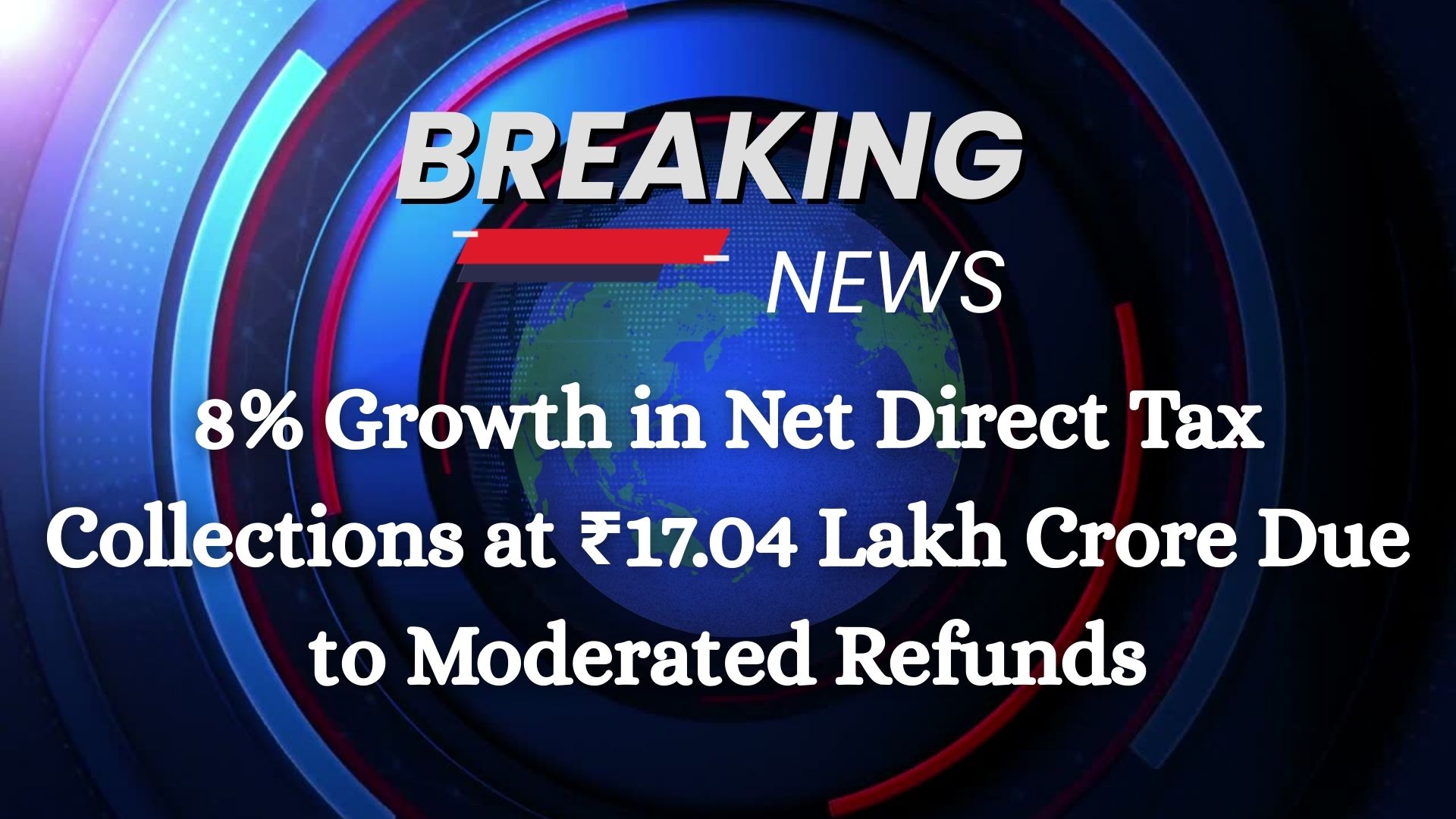 8% Growth in Net Direct Tax Collections at ₹17.04 Lakh Crore Due to Moderated Refunds
