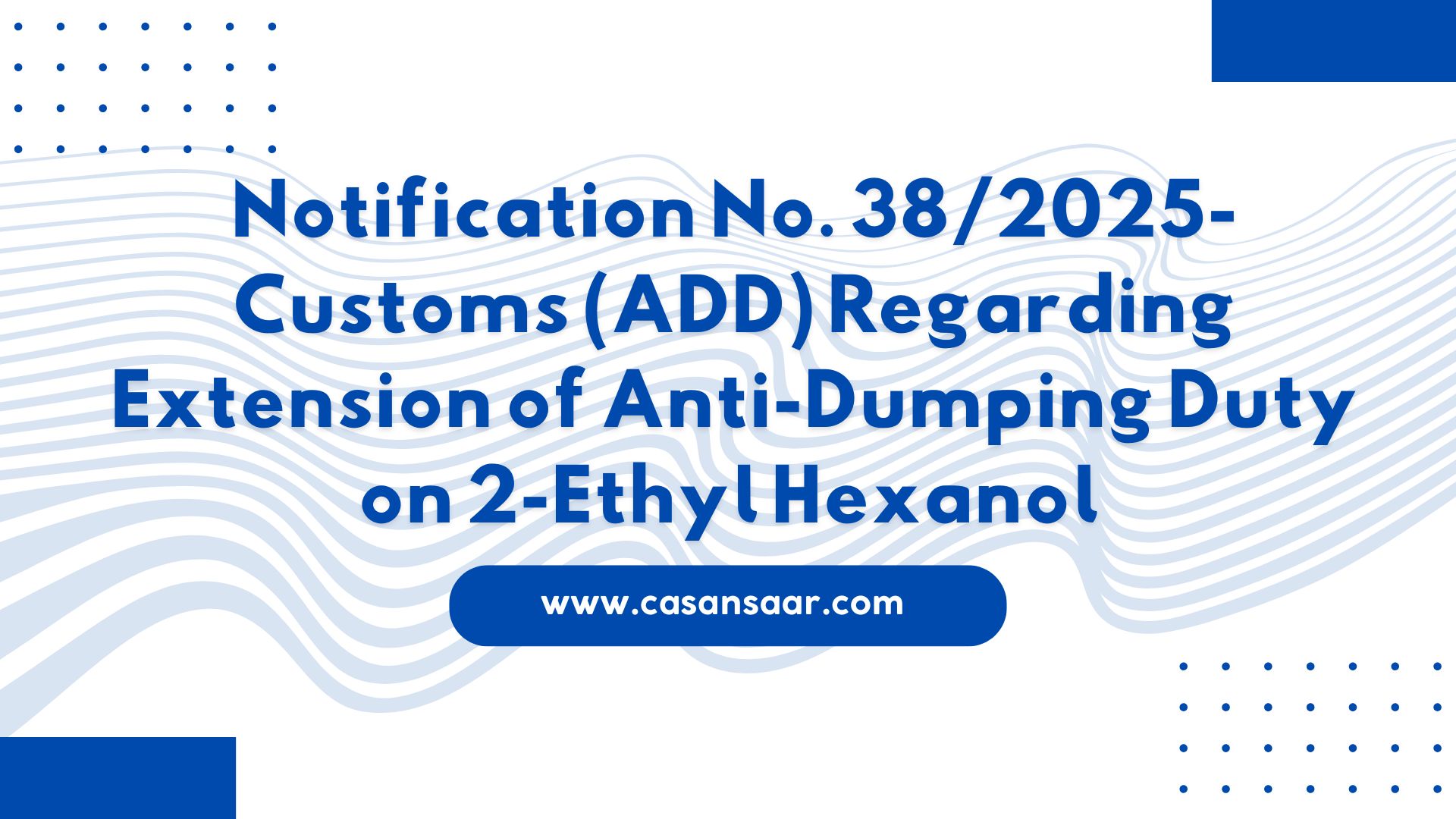 Notification No. 38/2025-Customs (ADD) Regarding Extension of Anti-Dumping Duty on 2-Ethyl Hexanol
