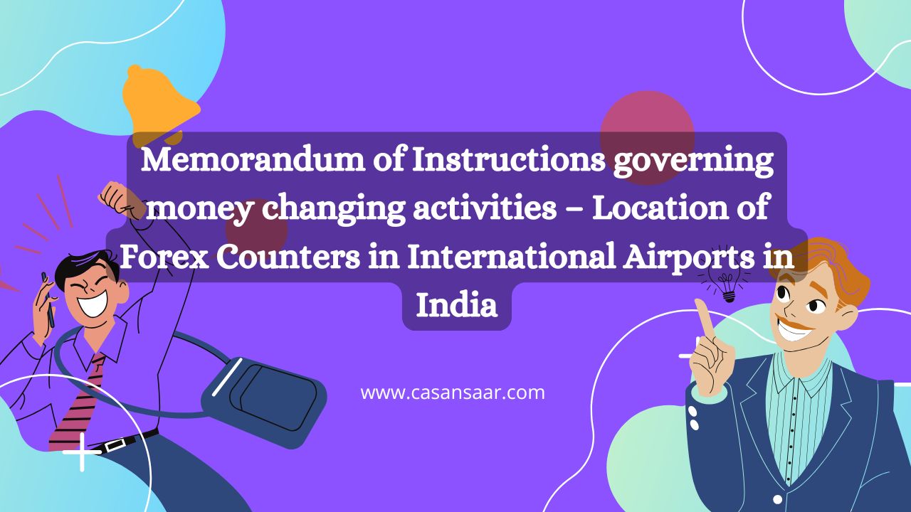 Memorandum of Instructions governing money changing activities – Location of Forex Counters in International Airports in India