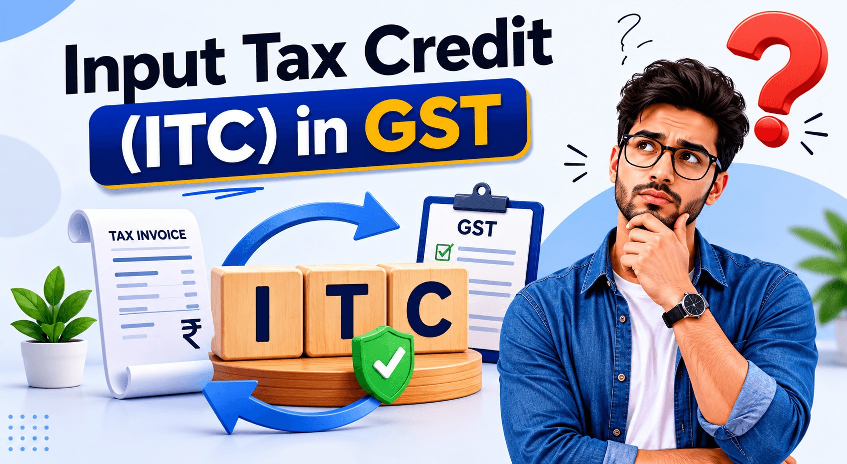 Input Tax Credit (ITC) in GST | Still Confused About ITC? - Complete GST Input Tax Credit Guide 2026