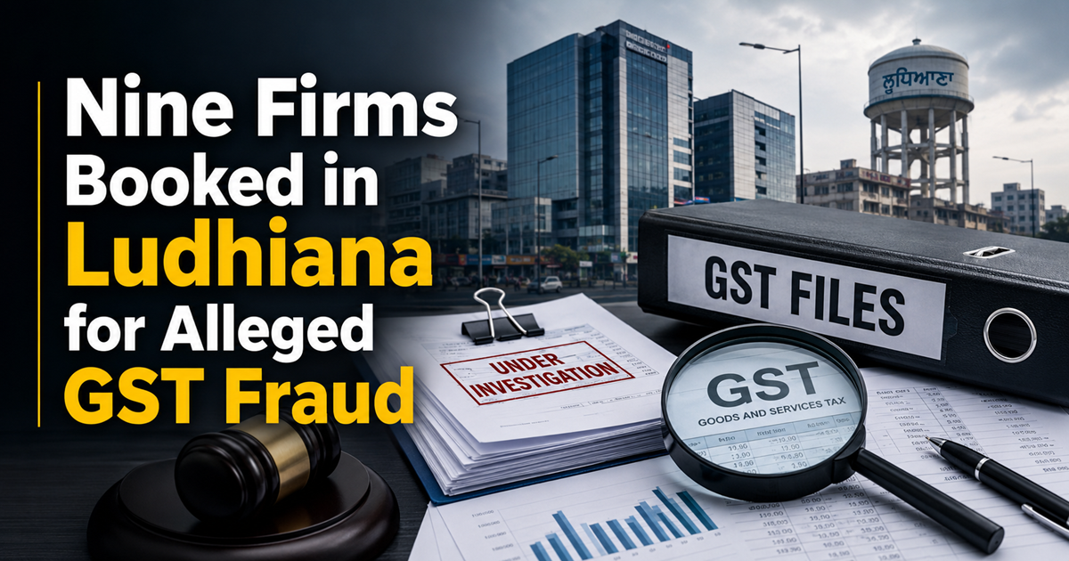 Nine Firms Booked in Ludhiana for Alleged GST Fraud
