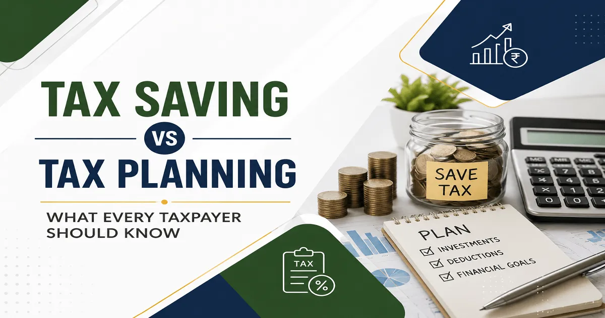 Tax Saving vs Tax Planning: What Every Taxpayer Should Know