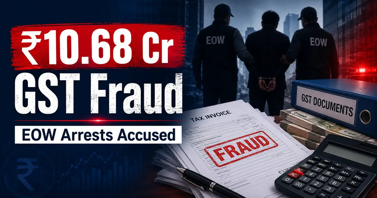 GST Fraud Case: EOW Arrests Accused for ₹10.68 Crore Tax Evasion