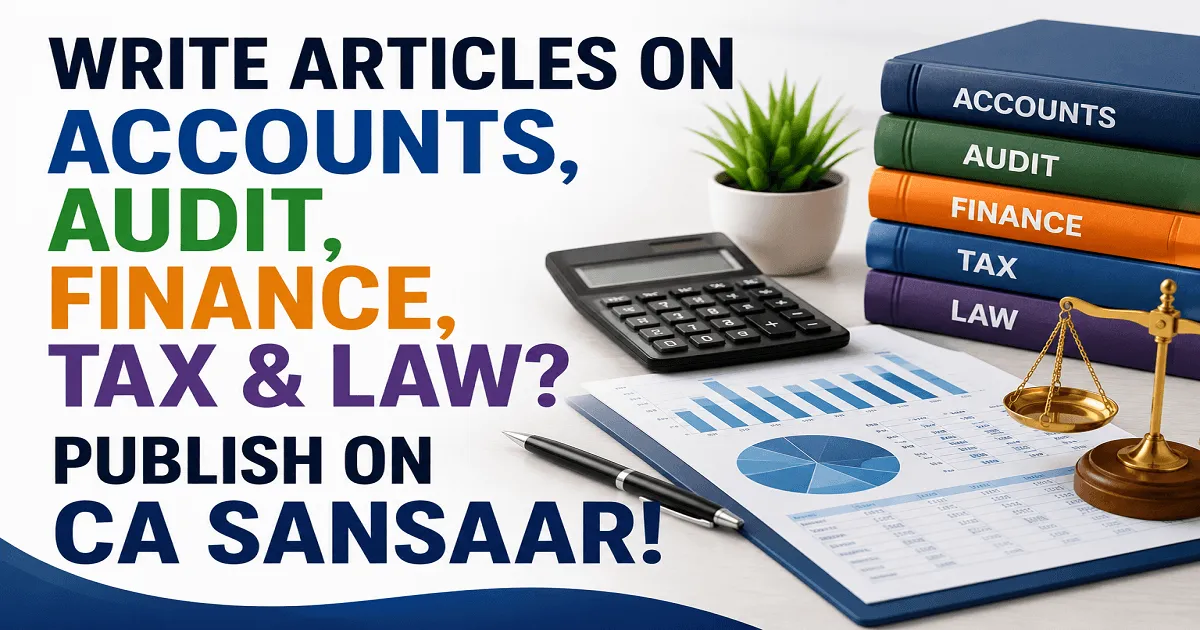 Write Articles on Accounts, Audit, Finance, Tax & Law? Publish on CA Sansaar!