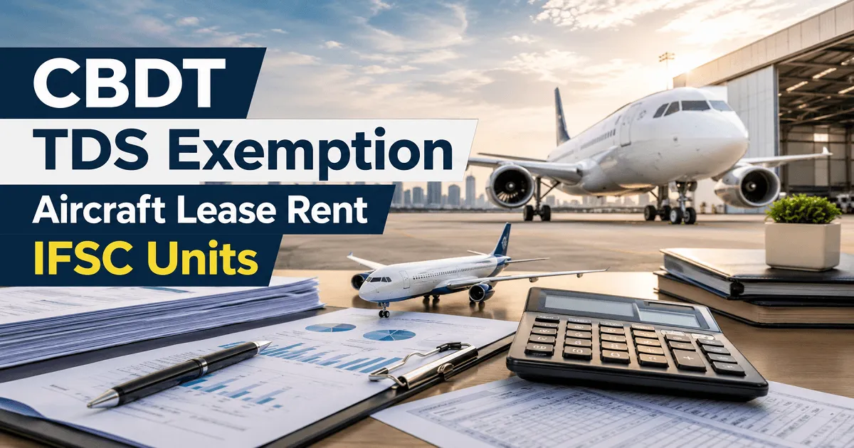 CBDT Notifies TDS Exemption on Aircraft Lease Rent for IFSC Units