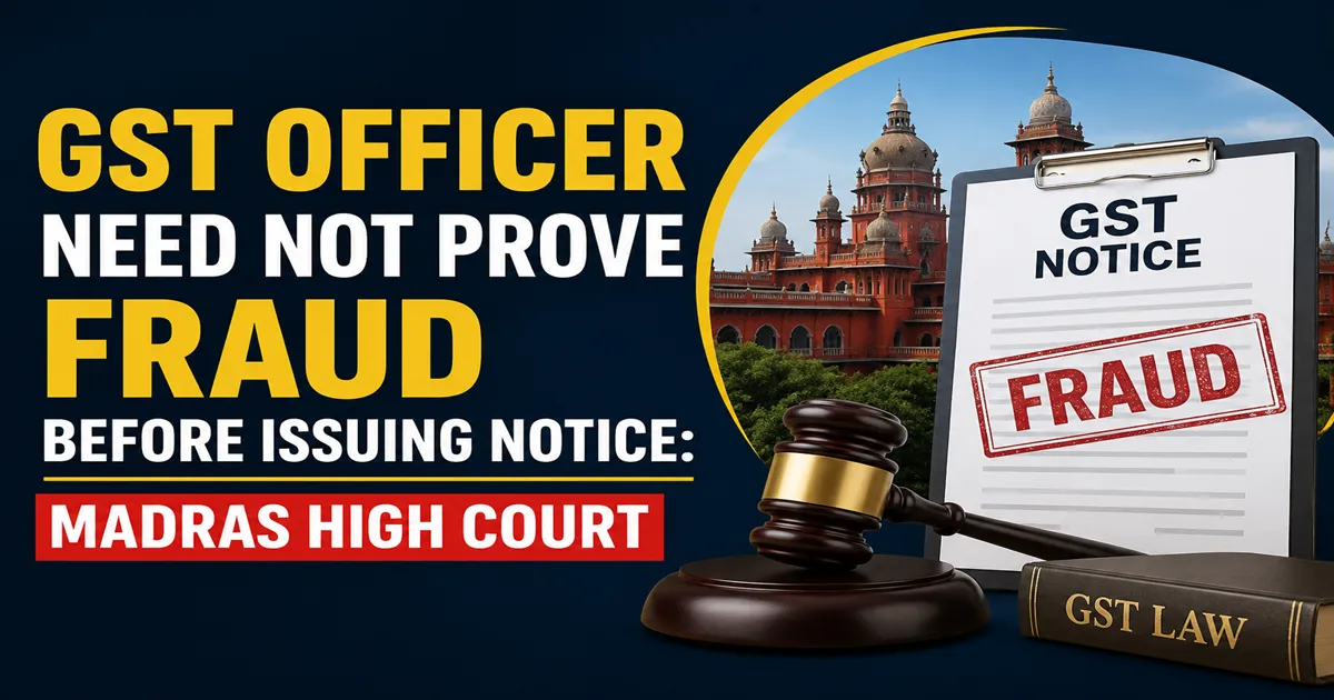 GST Officer Need Not Prove Fraud Before Issuing Notice: Madras High Court