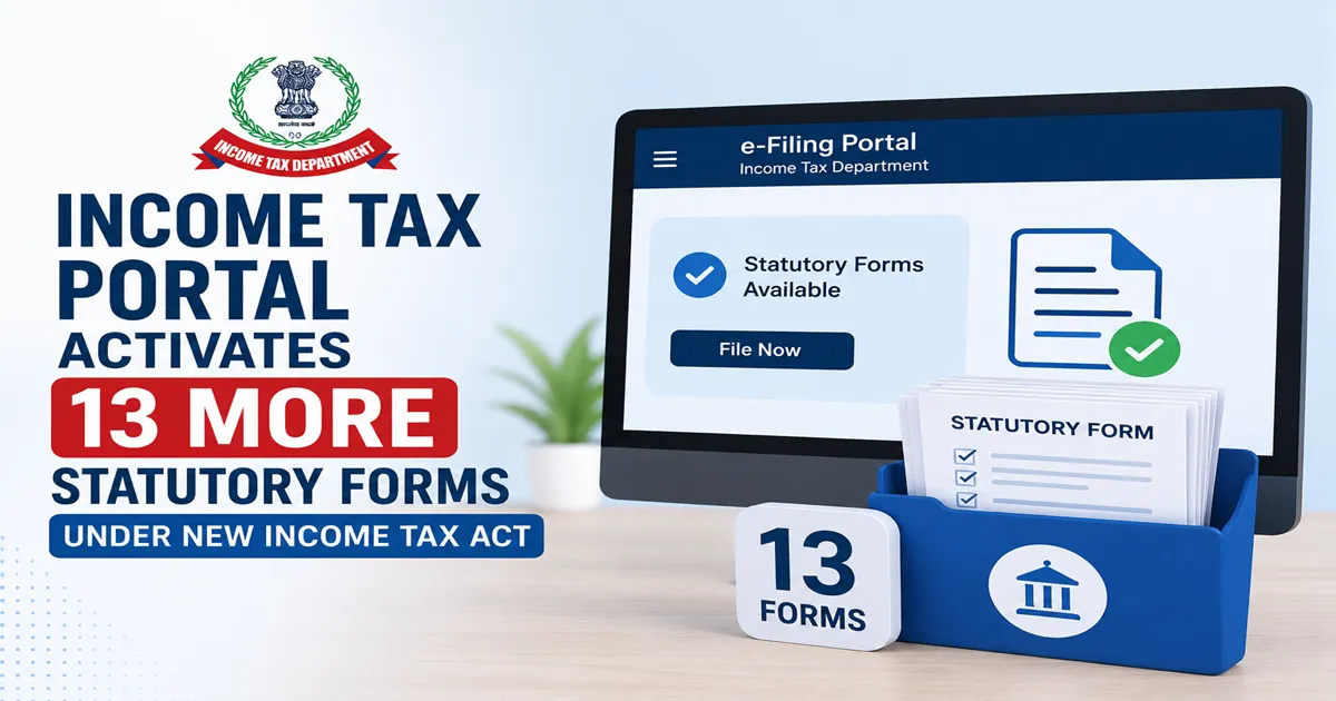Income Tax Portal Activates 13 More Statutory Forms Under New Income Tax Act