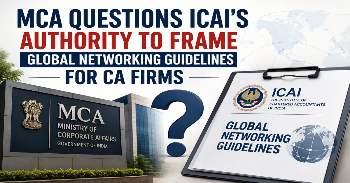 MCA Questions ICAI's Authority to Frame Global Networking Guidelines for CA Firms