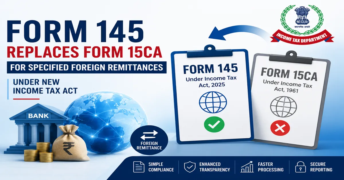 Form 145 Replaces Form 15CA for Foreign Remittances Under New Income Tax Act