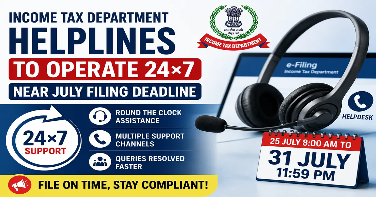 Income-tax Helplines to Operate 24×7 Near July Filing Deadline