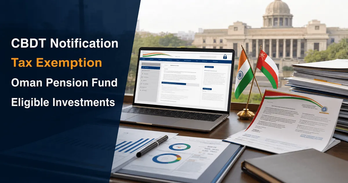 CBDT Grants Tax Exemption to Oman’s Social Protection Fund for Eligible Investments in India