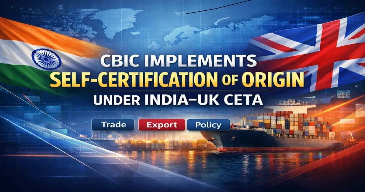CBIC Implements Self-Certification of Origin Under India–UK CETA