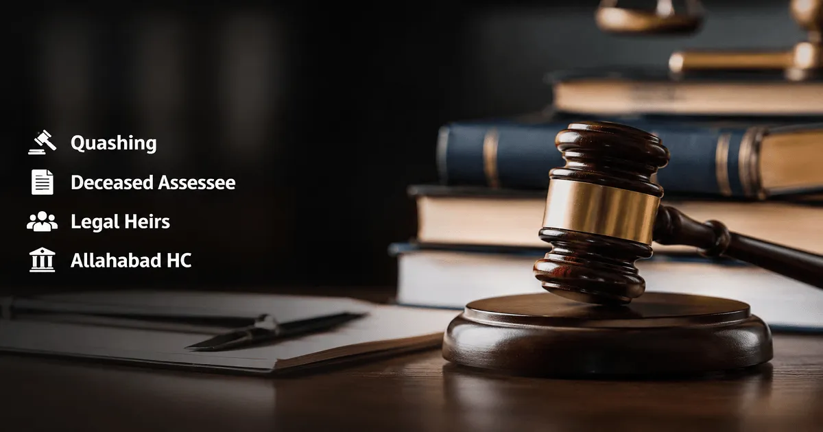 Quashing Notice Issued to Deceased Assessee Cannot Justify Fresh Notice to Legal Heirs: Allahabad HC